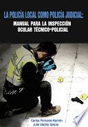 libro La Policía Local Como Policía Judicial: Manual Para La Inspección Ocular Técnico Policial