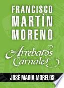 libro Arrebatos Carnales. José María Morelos