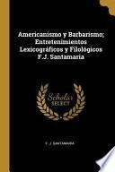 libro Americanismo Y Barbarismo; Entretenimientos Lexicográficos Y Filológicos F.j. Santamaria