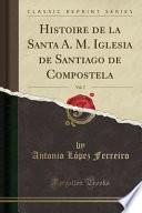 libro Histoire De La Santa A. M. Iglesia De Santiago De Compostela, Vol. 7 (classic Reprint)