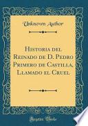 libro Historia Del Reinado De D. Pedro Primero De Castilla, Llamado El Cruel (classic Reprint)
