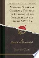 libro Memoria Sobre Las Guerras Y Tratados De Guipuzcoa Con Inglaterra En Los Siglos Xiv Y Xv (classic Reprint)