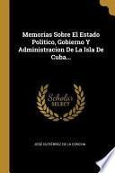 libro Memorias Sobre El Estado Politico, Gobierno Y Administracion De La Isla De Cuba...