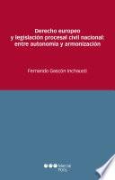 libro Derecho Europeo Y Legislación Procesal Civil Nacional: Entre Autonomía Y Armonización