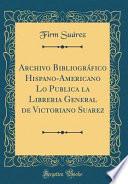 libro Archivo Bibliográfico Hispano Americano Lo Publica La Libreria General De Victoriano Suarez (classic Reprint)