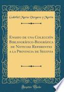 libro Ensayo De Una Colección Bibliográfico Biográfica De Noticias Referentes A La Provincia De Segovia (classic Reprint)