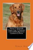 libro Como Criar Y Entrenar A Su Golden Retriever Cachorro O Perro / How To Raise And Train Your Golden Retriever Puppy Or Dog