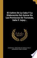 libro El Cultivo De La Caña Y La Elaboración Del Azúcar En Las Provincias De Tucumán, Salta Y Jujuy...