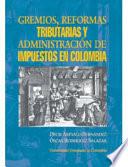 libro Gremios, Reformas Tributarias Y Administración De Impuestos En Colombia