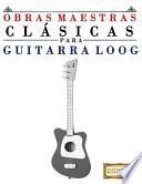 libro Obras Maestras Clásicas Para Guitarra Loog