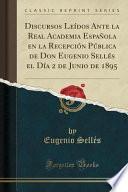 libro Discursos Leídos Ante La Real Academia Española En La Recepción Pública De Don Eugenio Sellés El Día 2 De Junio De 1895 (classic Reprint)