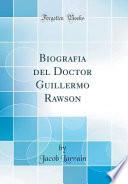 libro Biografía Del Doctor Guillermo Rawson (classic Reprint)