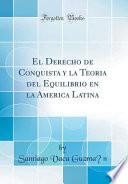 libro El Derecho De Conquista Y La Teoria Del Equilibrio En La América Latina (classic Reprint)