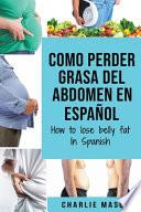 libro Como Perder Grasa Del Abdomen En Español/ How To Lose Belly Fat In Spanish